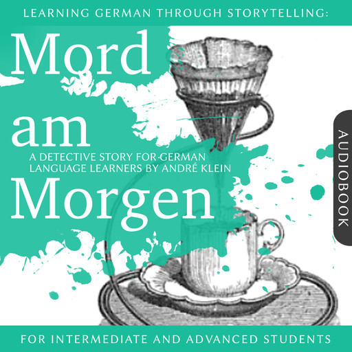 Learning German Though Storytelling: Mord am Morgen - A Detective Story For German Learners, André Klein