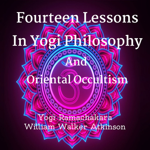 Fourteen Lessons In Yogi Philosophy And Oriental Occultism, William Walker Atkinson, Yogi Ramachakara
