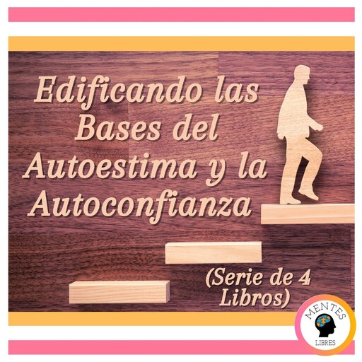 Edificando las Bases del Autoestima y la Autoconfianza (Serie de 4 Libros), MENTES LIBRES