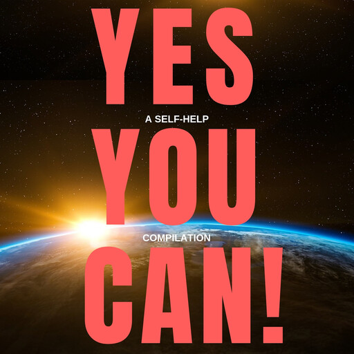 Yes You Can! - 10 Classic Self-Help Books That Will Guide You and Change Your Life, Napoleon Hill, James Allen, Khalil Gibran, Benjamin Franklin, Orison Swett Marden, P. T. Barnum, Wallace D. Wattles, Henry Harrison Brown