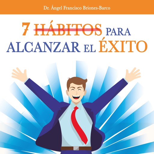 7 hábitos para alcanzar el éxito, Angel Francisco Briones Barco