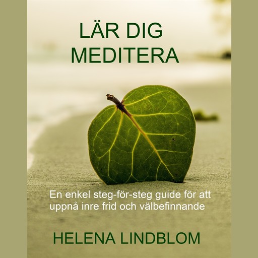 Lär dig Meditera; en enkel steg-för-steg guide för att uppnå inre frid och välbefinnande, Helena Lindblom