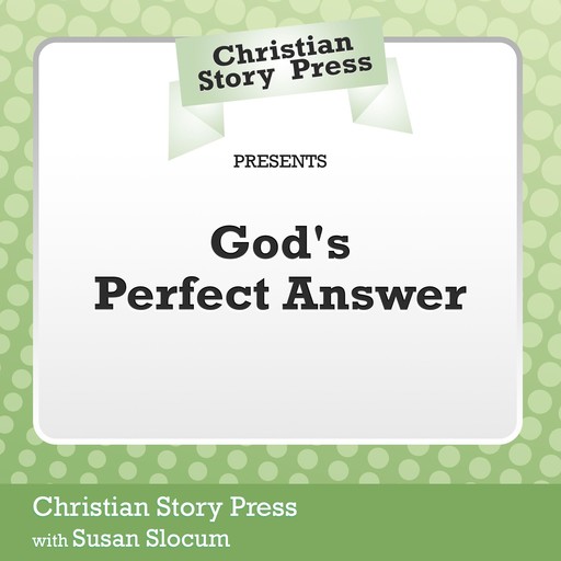 Christian Story Press Presents God's Perfect Answer, Christian Story Press, Susan Slocum