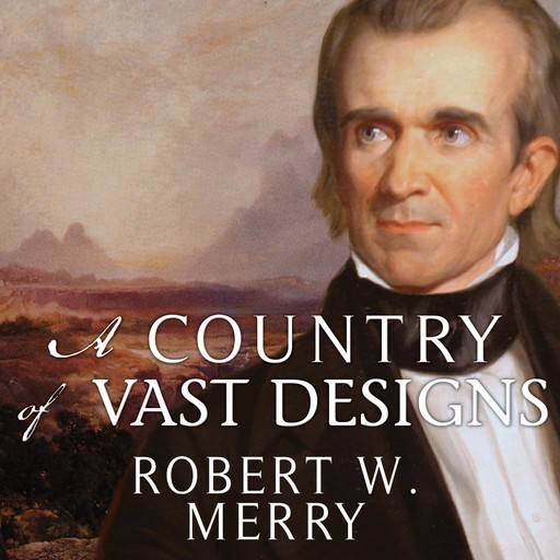 A Country of Vast Designs, Robert W. Merry