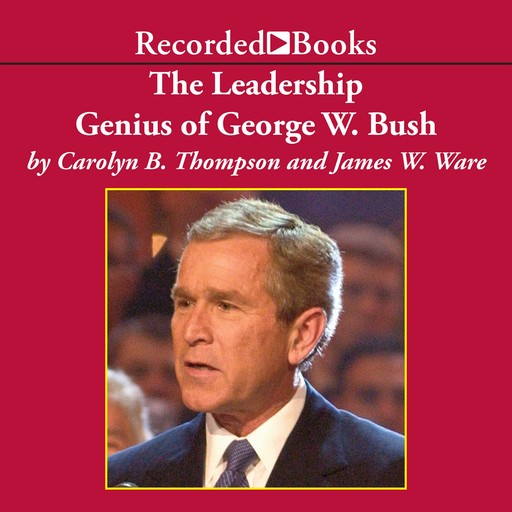 The Leadership Genius of George W. Bush, James Ware, Carolyn B. Thompson