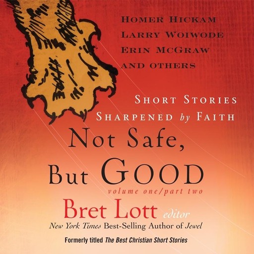 Not Safe, But Good: Volume 1/Part 2, Various Authors, Homer Hickam, Bret Lott, Erin McGraw, Larry Woiwode