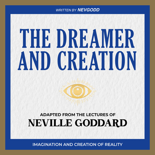 The Dreamer and Creation - Adapted from The Lectures of Neville Goddard, Neville Goddard, NevGodd