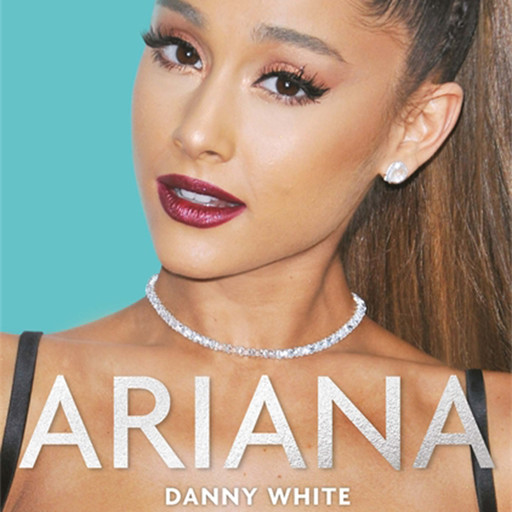 Ariana - The Biography (Unabridged), Danny White