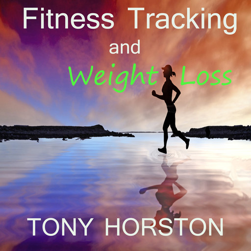 Fitness Tracking and Weight Loss, Tony Horston