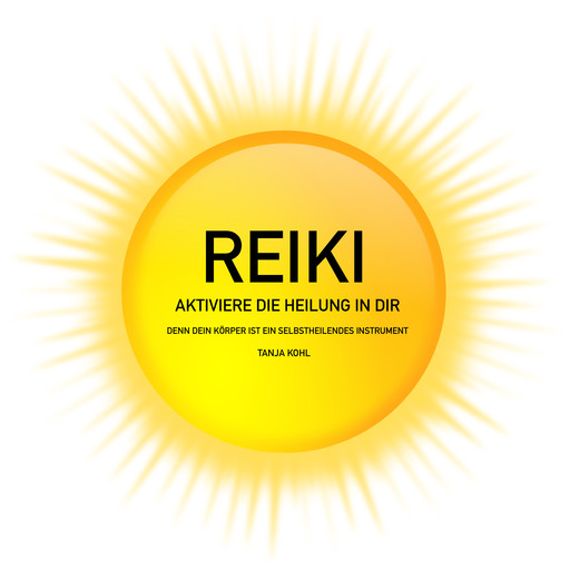REIKI - Aktiviere die Heilung in Dir, Tanja Kohl