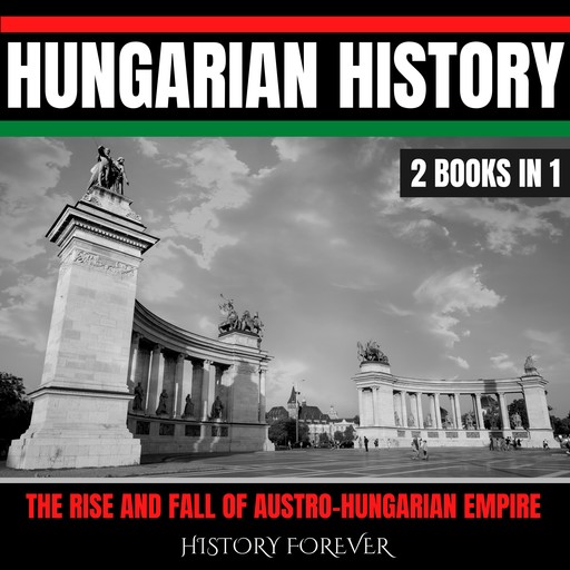 Hungarian History: 2 Books In 1, HISTORY FOREVER
