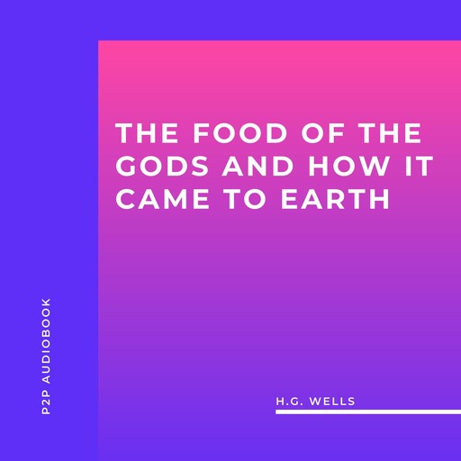 The Food of the Gods and How it Came to Earth (Unabridged), Herbert Wells
