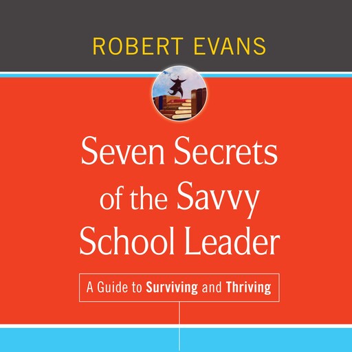 Seven Secrets of the Savvy School Leader, Robert Evans
