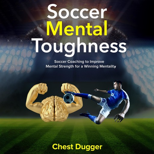 Soccer Mental Toughness: Soccer Coaching to Improve Mental Strength for a Winning Mentality, Chest Dugger