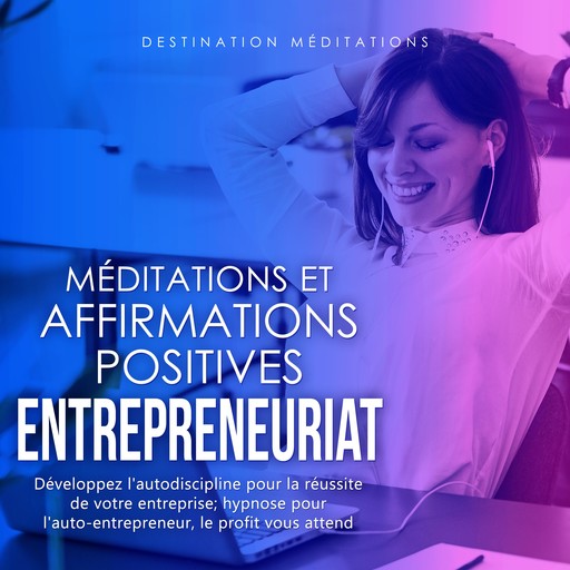 Méditations et Affirmations Positives - Entrepreneuriat, Destination Méditations