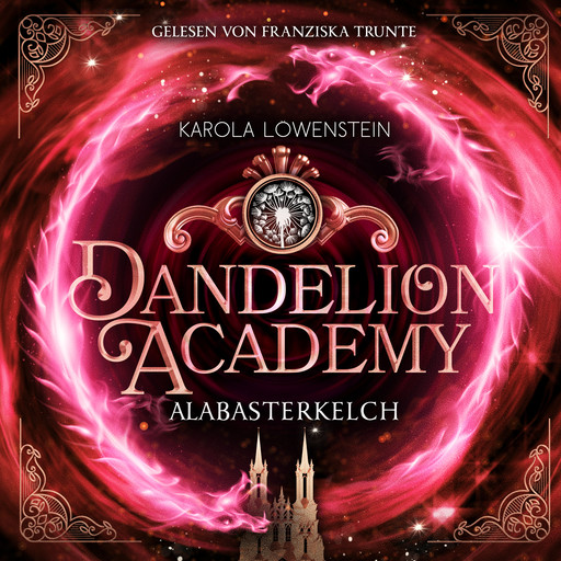 Alabasterkelch - Dandelion Academy, Buch 2 (ungekürzt), Karola Löwenstein