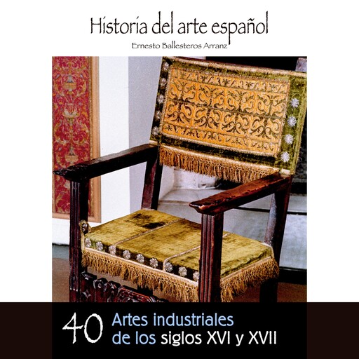 Artes industriales de los siglos XVI y XVII, Ernesto Ballesteros Arranz