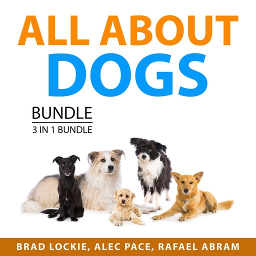 All ABout Dogs Bundle, 3 in 1 Bundle, Rafael Abram, Brad Lockie, Alec Pace