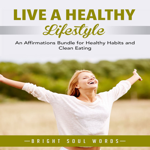 Live a Healthy Lifestyle: An Affirmations Bundle for Healthy Habits and Clean Eating, Bright Soul Words