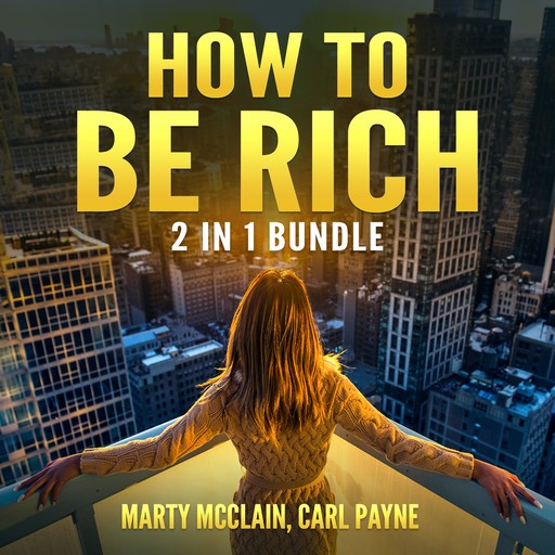 How To Be Rich Bundle: 2 in 1 Bundle, How Finance Works and Wealth Building Secrets, Carl Payne, Marty McClain