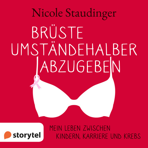 Brüste umständehalber abzugeben - Mein Leben zwischen Kindern, Karriere und Krebs, Nicole Staudinger