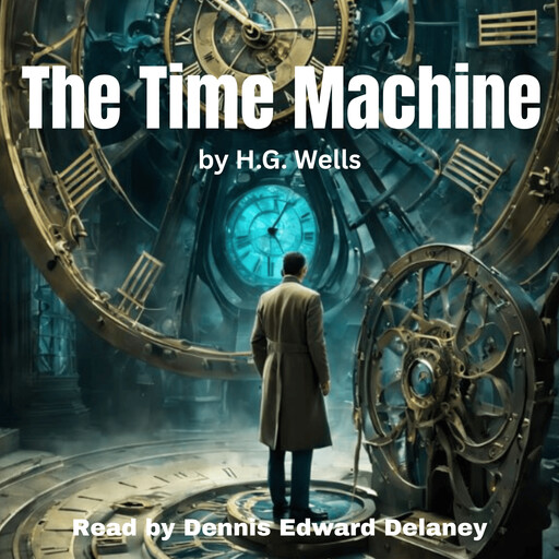 The Time Machine - by H.G. Wells - Read by Dennis Edward Delaney, Dennis Edward Delaney