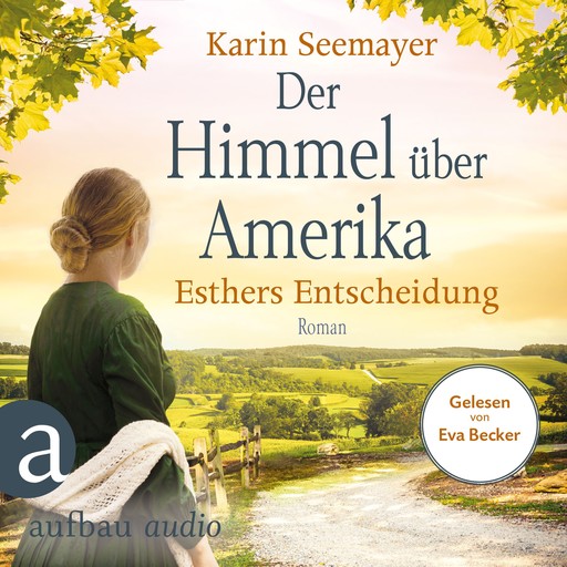 Der Himmel über Amerika - Esthers Entscheidung - Die Amish-Saga, Band 2 (Ungekürzt), Karin Seemayer