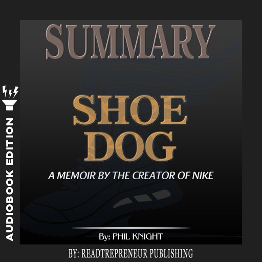 Summary of Shoe Dog: A Memoir by the Creator of Nike by Phil Knight, Readtrepreneur Publishing
