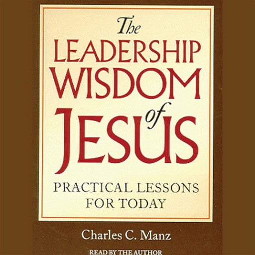 The Leadership Wisdom of Jesus, Charles C. Manz