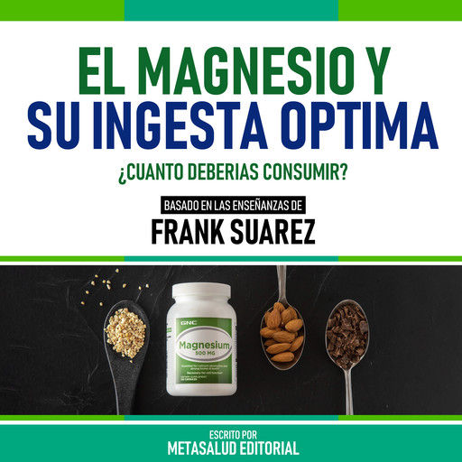 El Magnesio Y Su Ingesta Optima - Basado En Las Enseñanzas De Frank Suarez, Metasalud Editorial