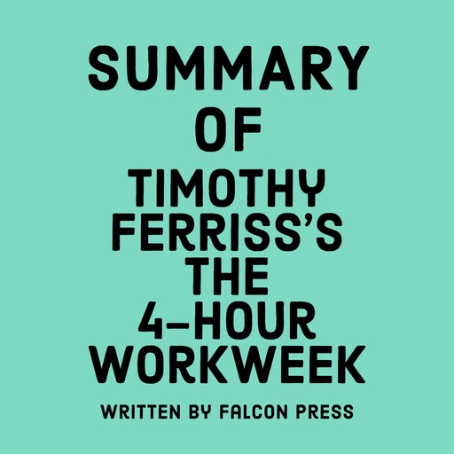 Summary of Timothy Ferriss's The 4-Hour Workweek, Falcon Press