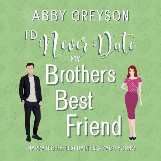 I'd Never Date My Brother's Best Friend, Abby Greyson