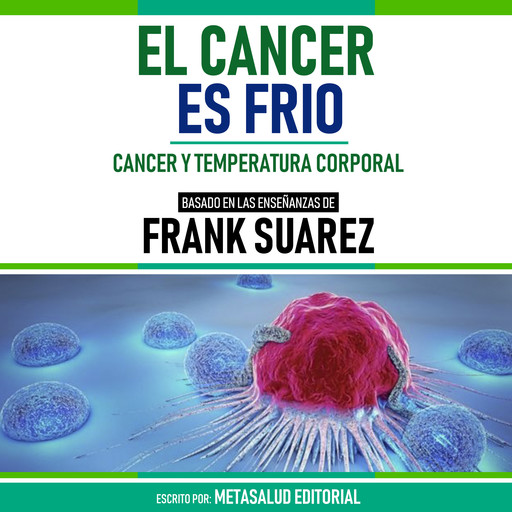 El Cancer Es Frio - Basado En Las Enseñanzas De Frank Suarez, Metasalud Editorial
