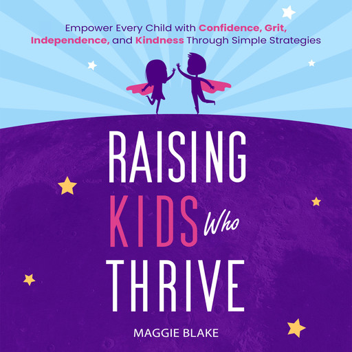 Raising Kids Who Thrive, Maggie Blake