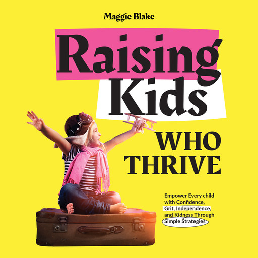 Raising Kids Who Thrive, Maggie Blake