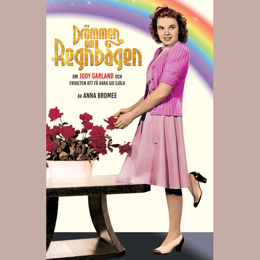 DRÖMMEN OM REGNBÅGEN – om Judy Garland och friheten att få vara sig själv, Anna Bromee