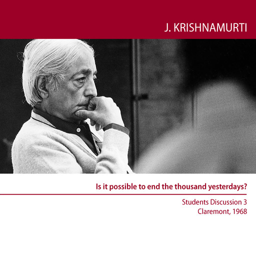 Is it possible to end the thousand yesterdays?, Jiddu Krishnamurti