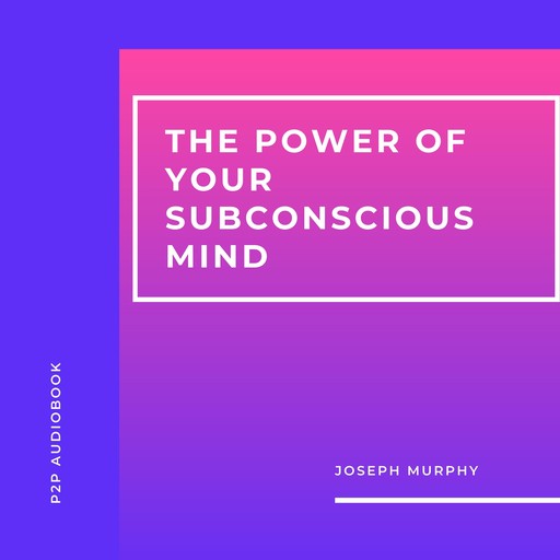 The Power of Your Subconscious Mind (Unabridged), Joseph Murphy