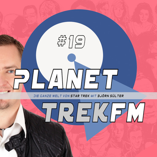 Planet Trek fm #19 - Die ganze Welt von Star Trek, Björn Sülter