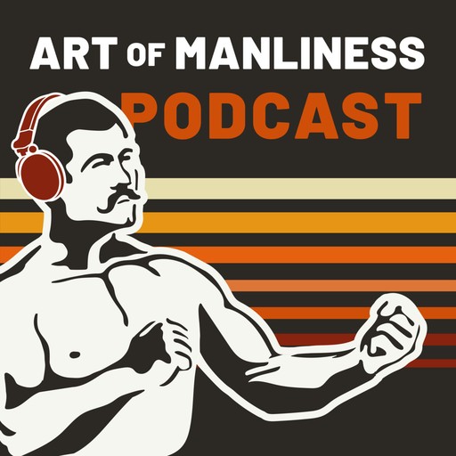 Podcast #831: Grappling With Life's "Wild Problems", The Art of Manliness