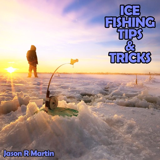 Ice Fishing Tips & Tricks, Jason Martin
