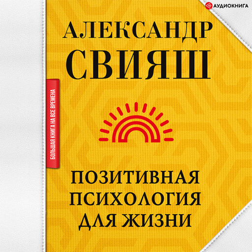 Позитивная психология для жизни, Александр Свияш