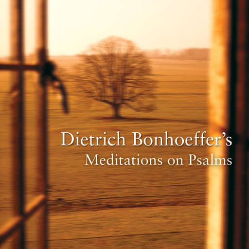 Dietrich Bonhoeffer's Meditations on Psalms, Dietrich Bonhoeffer