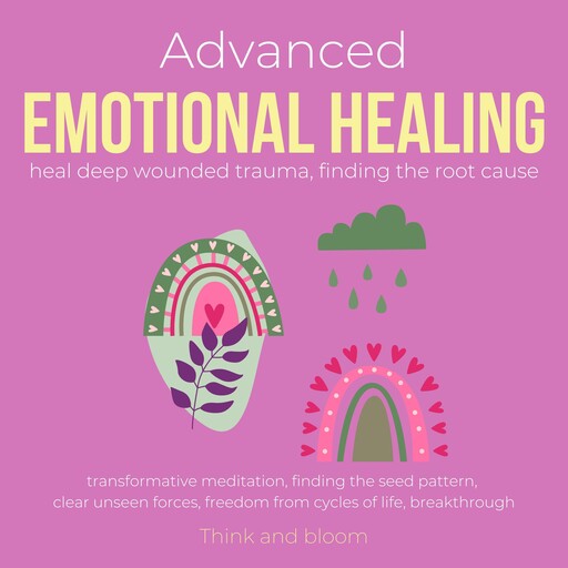 Advanced Emotional Healing Heal deep wounded trauma Finding the root cause, ThinkAndBloom
