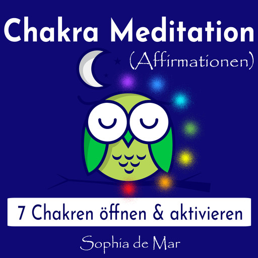 Chakra Meditation (Affirmationen) - 7 Chakren öffnen & aktivieren, Sophia de Mar