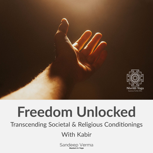 Freedom Unlocked: Transcending Societal & Religious Conditionings With Kabir, Sandeep Verma