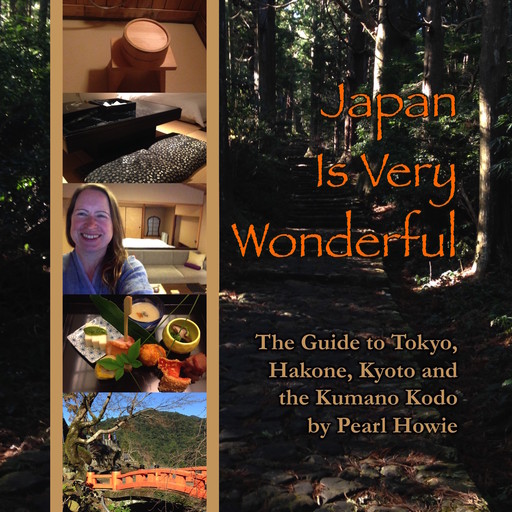Japan Is Very Wonderful - The Guide to Tokyo, Hakone, Kyoto and the Kumano Kodo, Pearl Howie