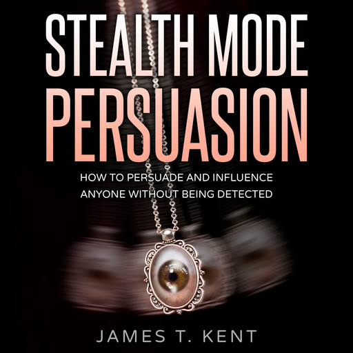 Stealth Mode Persuasion, James T. Kent