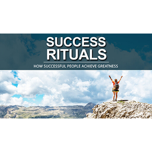 Success Rituals - Use Empowering Success Rituals to Conquer your Fears and Progress on your Journey of Prosperity, Empowered Living