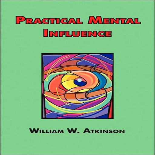 Practical Mental Influence, William Atkinson